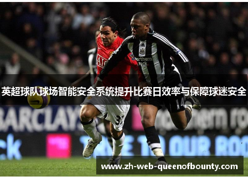 英超球队球场智能安全系统提升比赛日效率与保障球迷安全