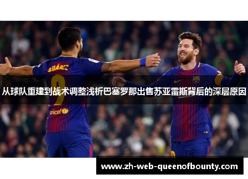 从球队重建到战术调整浅析巴塞罗那出售苏亚雷斯背后的深层原因