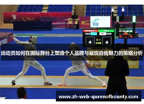 运动员如何在国际舞台上塑造个人品牌与展现自我魅力的策略分析