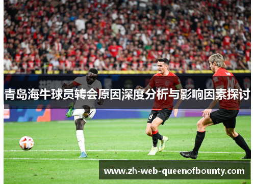青岛海牛球员转会原因深度分析与影响因素探讨