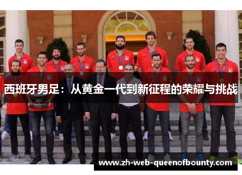 西班牙男足：从黄金一代到新征程的荣耀与挑战
