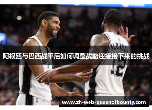 阿根廷与巴西战平后如何调整战略迎接接下来的挑战